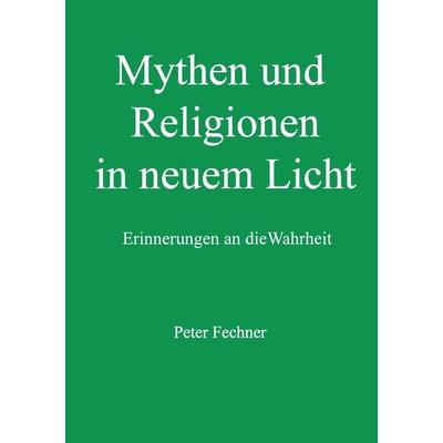 Mythen und Religionen in neuem Licht, Taschenbuch von Peter Fechner, Epubli, 978-3-7418-9474-9