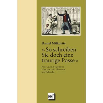 »So schreiben Sie doch eine traurige Posse«, Taschenbuch von Daniel Milkovits, Praesens Verlag, 978-3-7069-1216-7