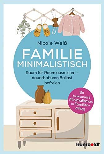 Nicole Weiß - Familie Minimalistisch: Raum für Raum ausmisten. Dauerhaft vom Ballast befreien. So funktioniert Minimalismus im Familien-Alltag! - Preis vom 09.10.2026 07:28:09 h