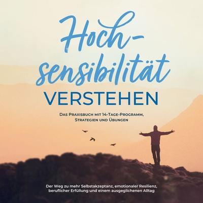Hochsensibilität bei Erwachsenen - Das Selbsthilfebuch: Schritt für Schritt zu mehr Selbstregulation, Selbstliebe und Lebensqualität mit