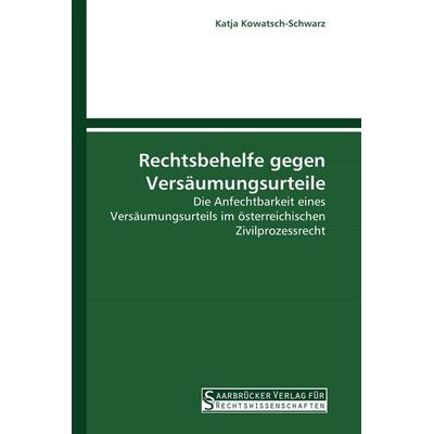 Rechtsbehelfe gegen Versäumungsurteile, Taschenbuch von Katja Kowatsch-Schwarz, Saarbrücker Verlag für Rechtswissenschaften, 978-3-86194-041-8