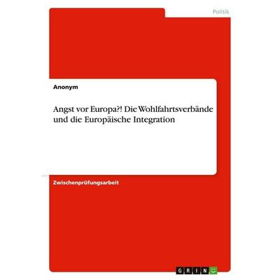 Angst vor Europa?! Die Wohlfahrtsverbände und die Europäische Integration, Taschenbuch von Anonymous, GRIN, 978-3-638-69188-8