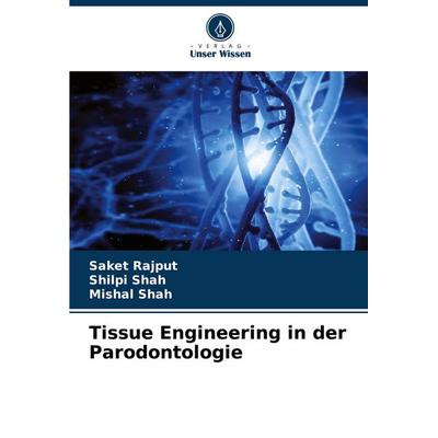 Tissue Engineering in der Parodontologie, Taschenbuch von Saket Rajput,Shilpi Shah,Mishal Shah, Verlag Unser Wissen, 978-620-7-10105-4