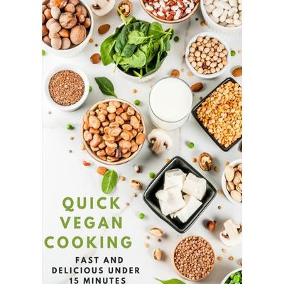Quick Vegan Cooking: Fast and Delicious under 15 Minutes: 200 schnelle und einfache Rezepte für richtig POWER im LEBEN, Kochbuch vegan bio, -
