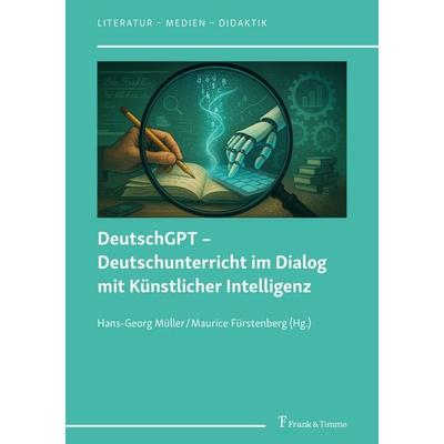 DeutschGPT – Deutschunterricht im Dialog mit Künstlicher Intelligenz, Taschenbuch von , Frank & Timme, 978-3-7329-1120-2