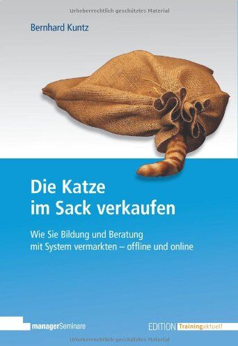 Bernhard Kuntz - Die Katze im Sack verkaufen: Wie Sie Bildung und Beratung mit System vermarkten - offline und online - Preis vom 30.09.2026 09:01:18 h