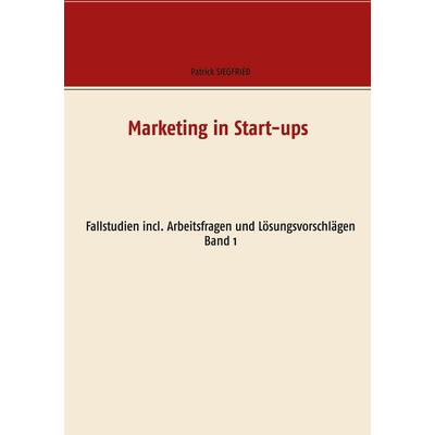 Marketing in Start-ups, Taschenbuch von Patrick Siegfried, BoD – Books on Demand, 978-3-7519-7897-2