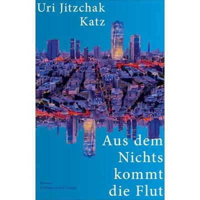Aus dem Nichts kommt die Flut, Gebundene Ausgabe von Uri Jitzchak Katz, Hoffmann Und Campe, 978-3-455-01724-3