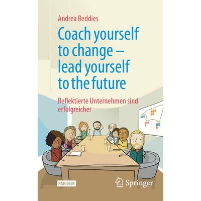 Coach yourself to change – lead yourself to the future, Taschenbuch von Andrea Beddies, Springer Fachmedien Wiesbaden GmbH, 978-3-658-46642-8
