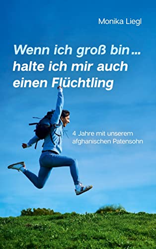 Monika Liegl - Wenn ich groß bin...halte ich mir auch einen Flüchtling: 4 Jahre mit unserem afghanischen Patensohn - Preis vom 12.10.2026 11:37:12 h
