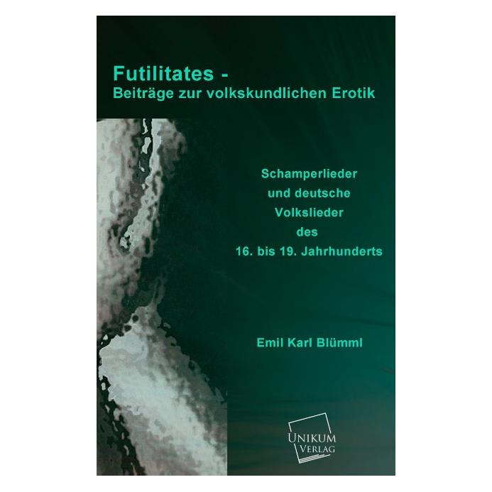 Unikum Futilitates - Beiträge zur volkskundlichen Erotik (Deutsch, Softcover, Emil Karl Blümml) (55426912)