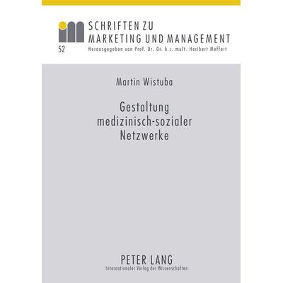 Gestaltung medizinisch-sozialer Netzwerke, Gebundene Ausgabe von Martin Wistuba, Peter Lang GmbH, Internationaler Verlag der Wissenschaften,