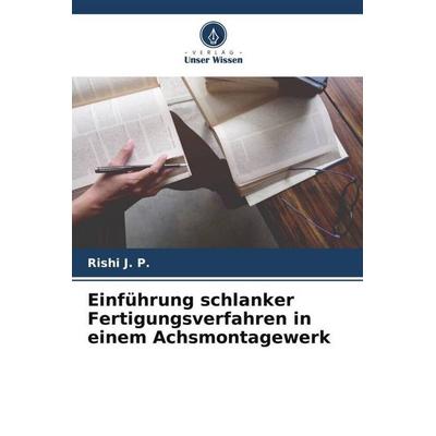 Einführung schlanker Fertigungsverfahren in einem Achsmontagewerk, Taschenbuch von Rishi J. P., Verlag Unser Wissen, 978-620-5-28166-6