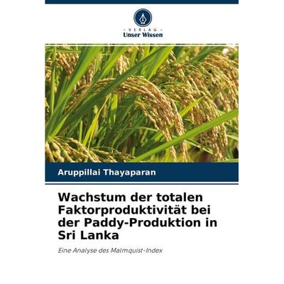 Wachstum der totalen Faktorproduktivität bei der Paddy-Produktion in Sri Lanka, Taschenbuch von Aruppillai Thayaparan, Verlag Unser Wissen,
