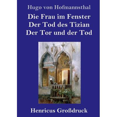 Die Frau im Fenster / Der Tod des Tizian / Der Tor und der Tod (Großdruck), Gebundene Ausgabe von Hugo von Hofmannsthal, BoD - Books on Demand,
