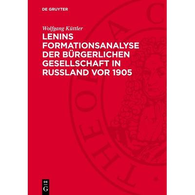 Lenins Formationsanalyse der bürgerlichen Gesellschaft in Rußland vor 1905, Gebundene Ausgabe von Wolfgang Küttler, De Gruyter, 978-3-11-275808-3
