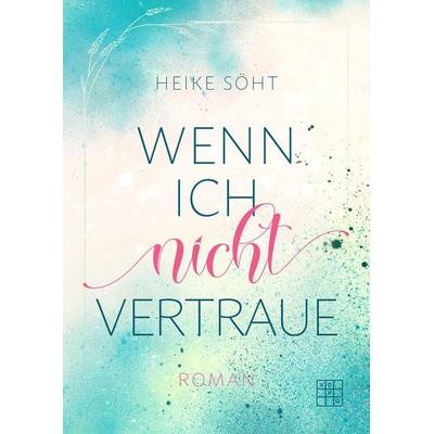 Wenn ich nicht vertraue, Taschenbuch von Heike Söht, XOXO-Verlag, 978-3-96752-235-8