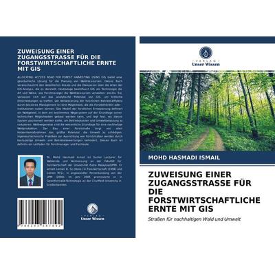 Zuweisung einer Zugangsstrasse für die Forstwirtschaftliche Ernte mit Gis, Taschenbuch von Mohd Hasmadi Ismail, BoD - Books on Demand,