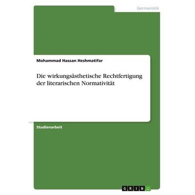 Die wirkungsästhetische Rechtfertigung der literarischen Normativität, Taschenbuch von Mohammad Hassan Heshmatifar, GRIN, 978-3-346-69121-7