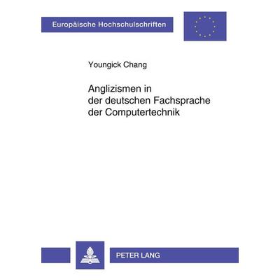 Anglizismen in der deutschen Fachsprache der Computertechnik, Taschenbuch von Youngick Chang, Peter Lang GmbH, Internationaler Verlag der