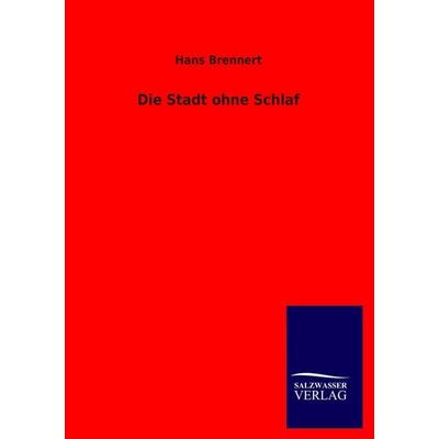 Die Stadt ohne Schlaf, Taschenbuch von Hans Brennert, Salzwasser, 978-3-8460-2376-1