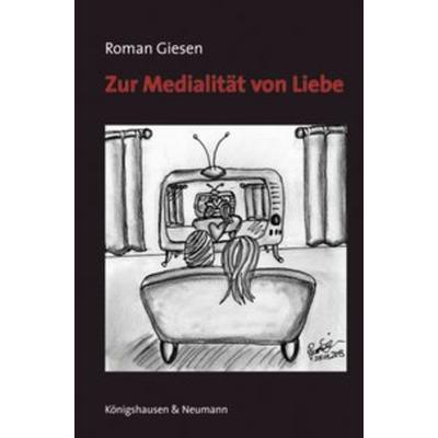 Zur Medialität von Liebe, Geheftet von Roman Giesen, Königshausen u. Neumann, 978-3-8260-5333-7