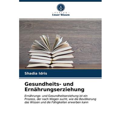 Gesundheits- und Ernährungserziehung, Taschenbuch von Shadia Idris, Verlag Unser Wissen, 978-620-3-93976-7