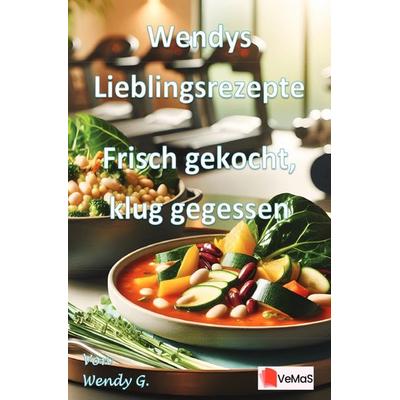 Wendys Lieblingsrezepte - Frisch gekocht, klug gegessen, Taschenbuch von Wendy G., Epubli, 978-3-565-17699-1