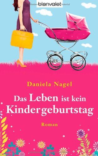Daniela Nagel - Das Leben ist kein Kindergeburtstag: Roman - Preis vom 02.10.2026 23:42:20 h