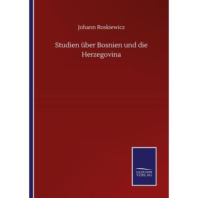 Studien über Bosnien und die Herzegovina, Taschenbuch von Johann Roskiewicz, BoD - Books on Demand, 978-3-7525-1326-4