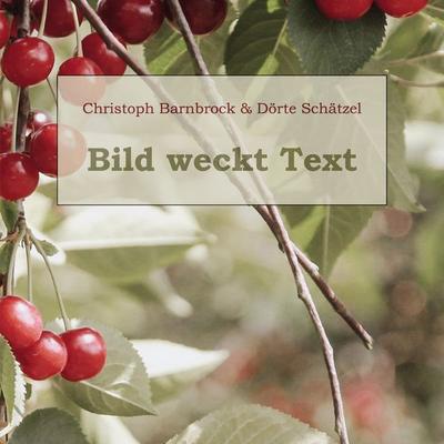 Bild weckt Text, Taschenbuch von Christoph Barnbrock,Dörte Schätzel, BoD – Books on Demand, 978-3-7562-2758-7