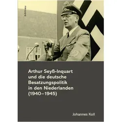 Arthur Seyss-Inquart und die deutsche Besatzungspolitik in den Niederlanden (1940-1945), Fachbücher von Johannes Koll