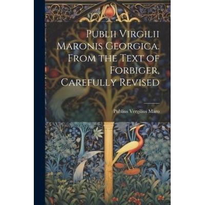 Publii Virgilii Maronis Georgica. From the Text of Forbiger, Carefully Revised, Taschenbuch von Publius Vergilius Maro, Creative Media Partners, LLC,