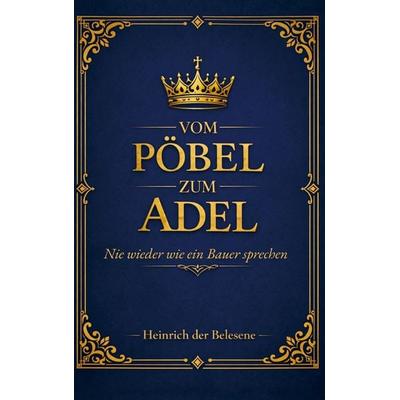 Vom Pöbel zum Adel - Nie wieder wie ein Bauer sprechen, Taschenbuch von Heinrich der Belesene, Genau mein Humor, 978-3-912298-04-8