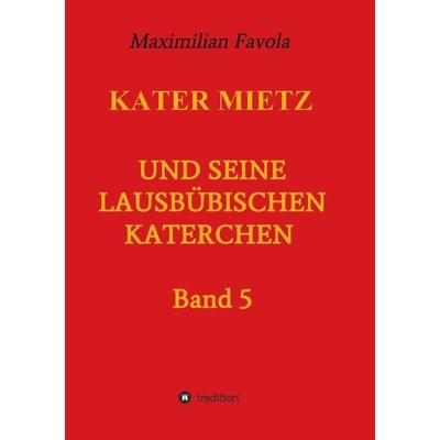 Kater Mietz und seine lausbübischen Katerchen, Taschenbuch von Maximilian Favola, Tredition, 978-3-7323-6523-4