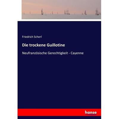 Die trockene Guillotine, Taschenbuch von Friedrich Scherl, Hansebooks, 978-3-7433-6119-5