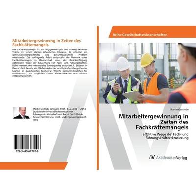 Mitarbeitergewinnung in Zeiten des Fachkräftemangels, Taschenbuch von Martin Gottlebe, AV Akademikerverlag, 978-3-639-62720-6