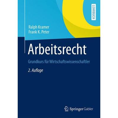 Arbeitsrecht, Taschenbuch von Ralph Kramer,Frank K. Peter, Springer Fachmedien Wiesbaden GmbH, 978-3-658-00021-9