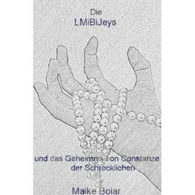 Die LMiBiJeys und das Geheimnis von Constanze der Schrecklichen, Taschenbuch von Maike Boiar, Epubli, 978-3-8442-5783-0