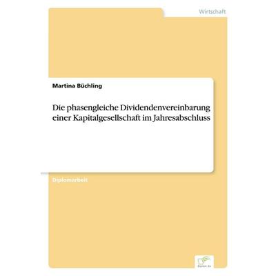 Die phasengleiche Dividendenvereinbarung einer Kapitalgesellschaft im Jahresabschluss, Taschenbuch von Martina Büchling, GRIN, 978-3-8386-4531-5