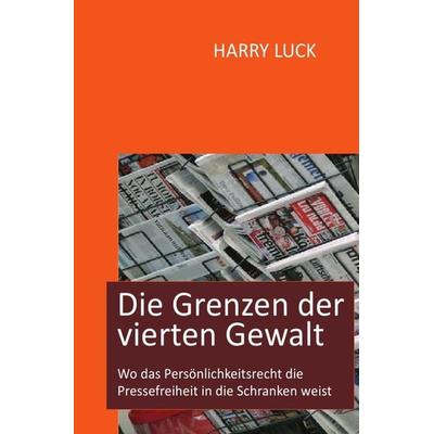 Die Grenzen der vierten Gewalt, Taschenbuch von Harry Luck, Epubli, 978-3-7418-6963-1