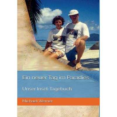 Ein neuer Tag im Paradies, Taschenbuch von Michael Werner, Tolino Media, 978-3-7579-9854-7
