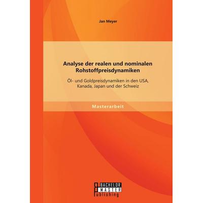Analyse der realen und nominalen Rohstoffpreisdynamiken: Öl- und Goldpreisdynamiken in den USA, Kanada, Japan und der Schweiz, Taschenbuch von Jan