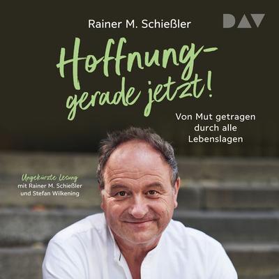 Hoffnung – gerade jetzt! Von Mut getragen durch alle Lebenslagen - Rainer M. Schiessler, Audio, 9783742427403