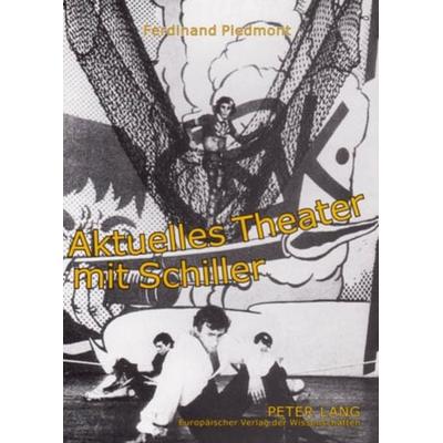 Aktuelles Theater mit Schiller, Taschenbuch von Ferdinand Piedmont, Peter Lang GmbH, Internationaler Verlag der Wissenschaften, 978-3-631-53034-4