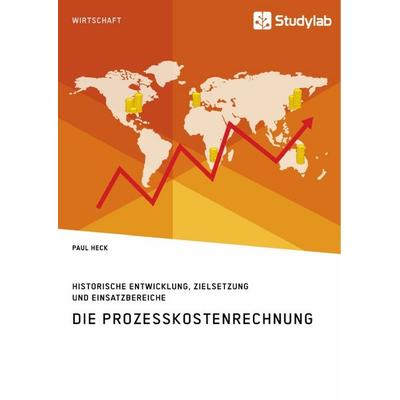 Die Prozesskostenrechnung. Historische Entwicklung, Zielsetzung und Einsatzbereiche, Taschenbuch von Paul Heck, GRIN, 978-3-96095-477-4