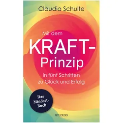 Mit dem Kraft-Prinzip in fünf Schritten zu Glück und Erfolg, Ratgeber von Claudia Schulte