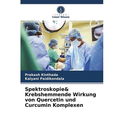 Spektroskopie& Krebshemmende Wirkung von Quercetin und Curcumin Komplexen, Taschenbuch von Prakash Kinthada,Kalyani Paidikondala, LAP LAMBERT Academic