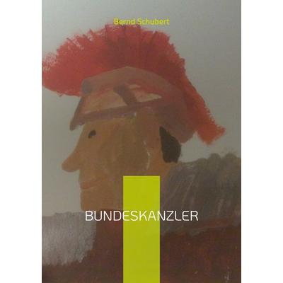 Bundeskanzler, Taschenbuch von Bernd Schubert, BoD – Books on Demand, 978-3-7386-1708-5