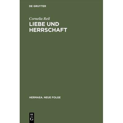 Liebe und Herrschaft, Gebundene Ausgabe von Cornelia Reil, De Gruyter, 978-3-484-15078-2